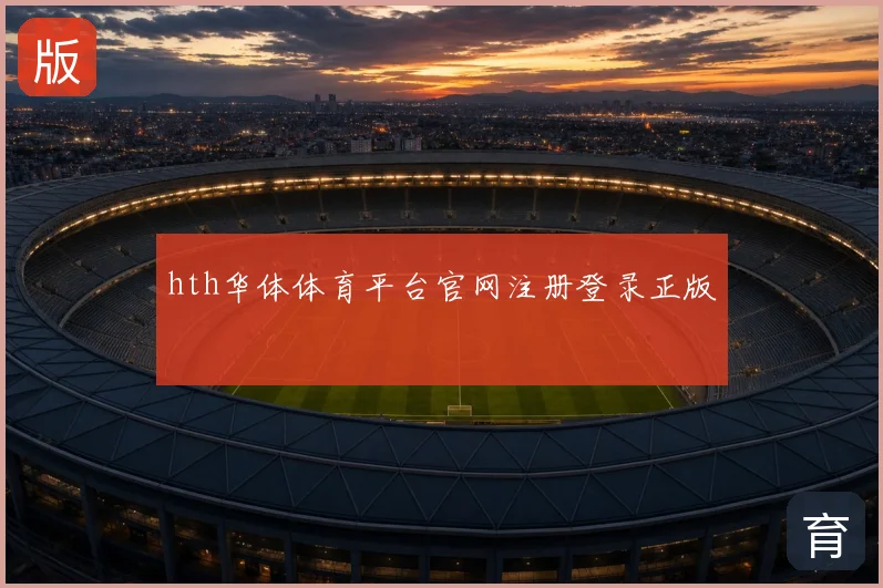 hth华体体育平台官网注册登录正版