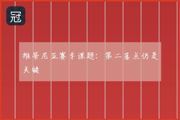 维蒂尼亚赛季课题:第二落点仍是关键